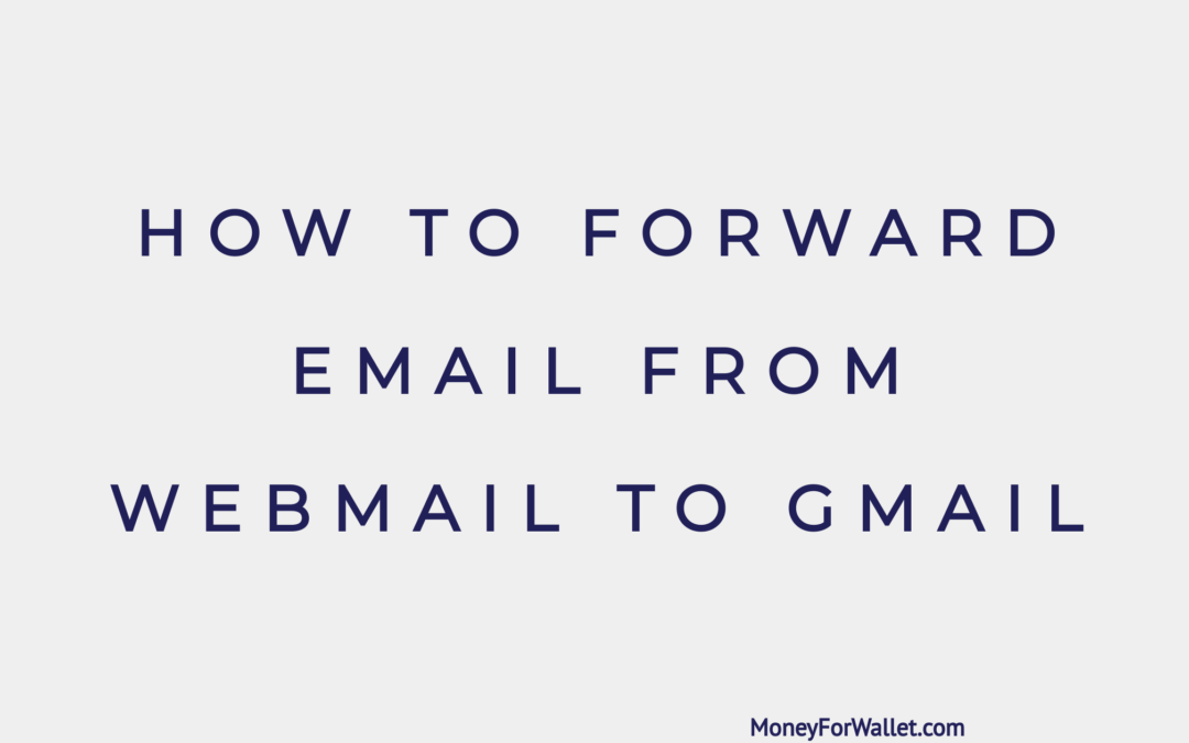 HOW TO FORWARD EMAIL FROM WEBMAIL TO GMAIL