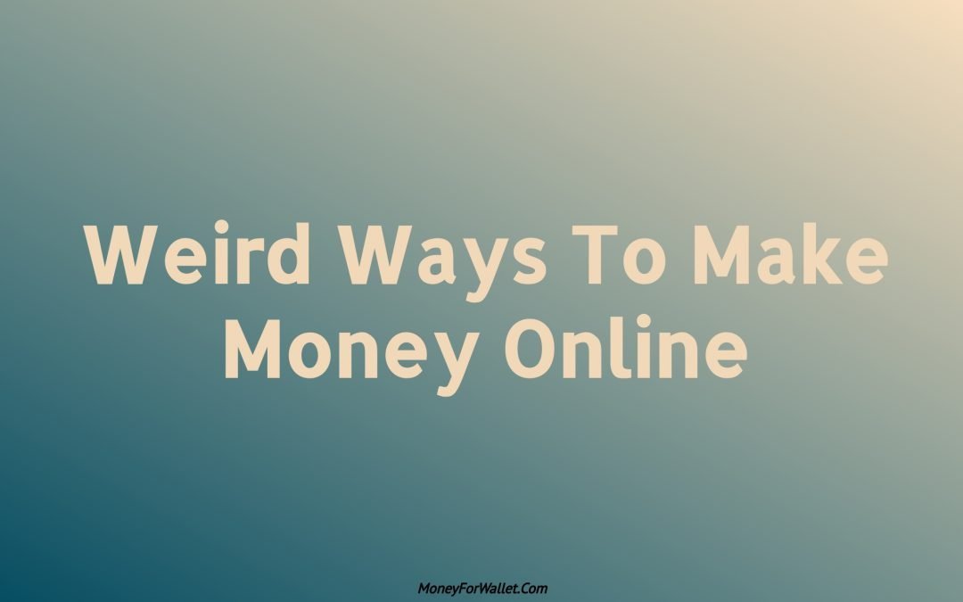 Weird Ways To Make Money Online