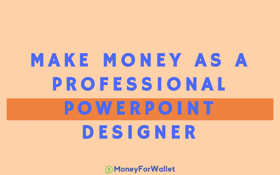 Know How To Earn Money As A Professional PowerPoint Designer