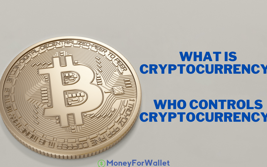 WHAT IS CRYPTOCURRENCY? Who controls cryptocurrency?