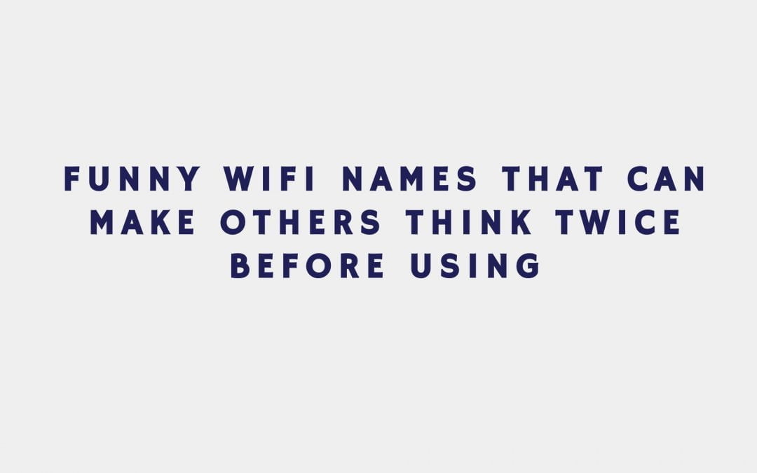 FUNNY WIFI NAMES THAT CAN MAKE OTHERS THINK TWICE BEFORE USING