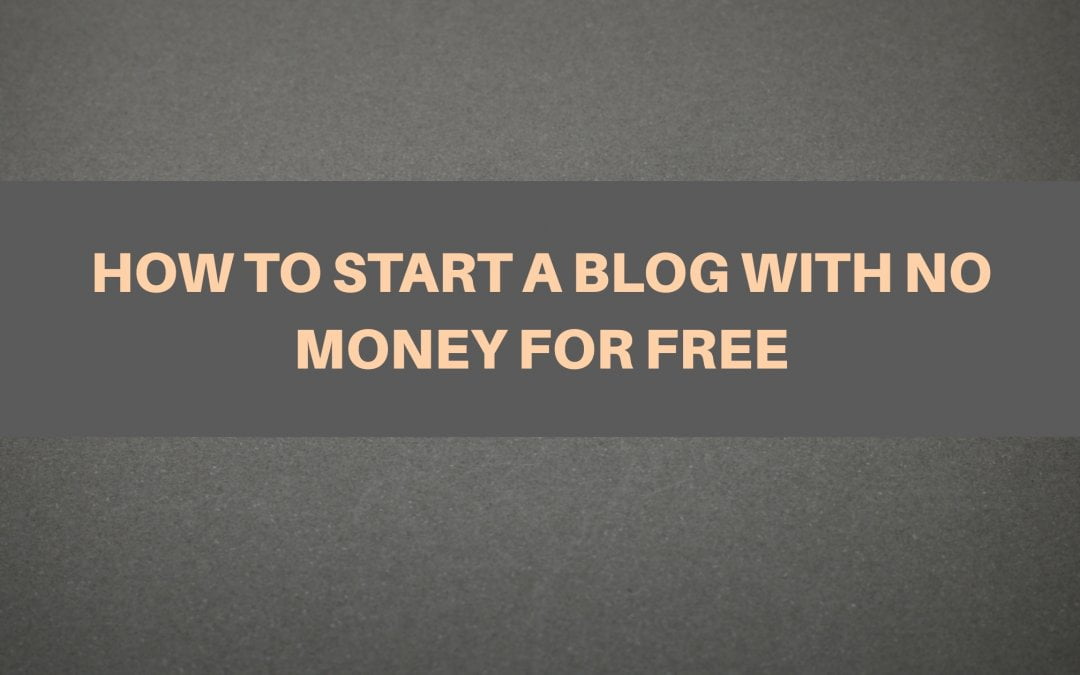 HOW TO START A BLOG WITH NO MONEY FOR FREE