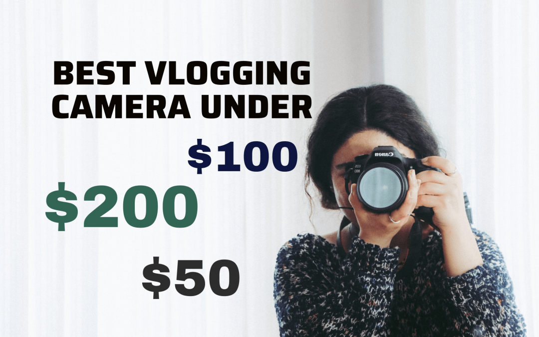 10 Best Vlogging Camera Under $50, $100 and $200