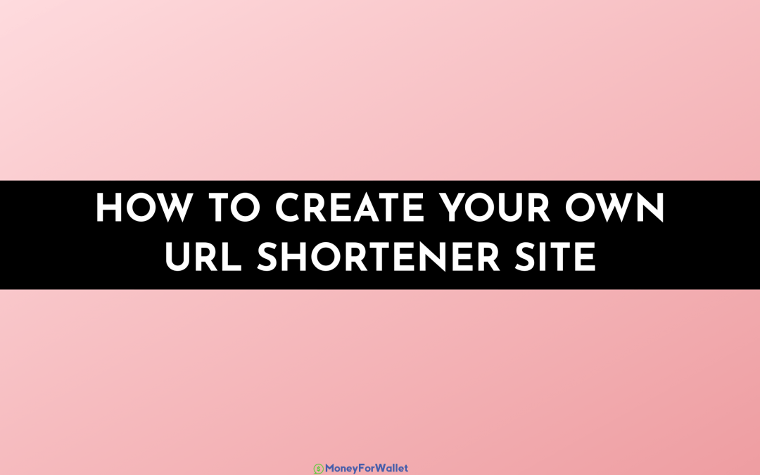 How To Create Your Own URL Shortener Site: Make Money From URL Shorteners